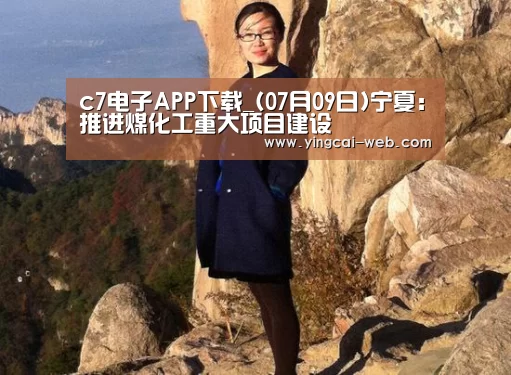 c7电子APP下载_(07月09日)宁夏:推进煤化工重大项目建设(图2) c7电子游戏平台