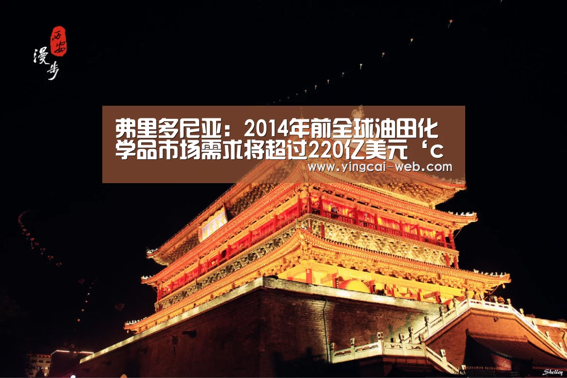 弗里多尼亚:2014年前全球油田化学品市场需求将超过220亿美元‘c7电子游戏平台’(图1) c7电子娱乐